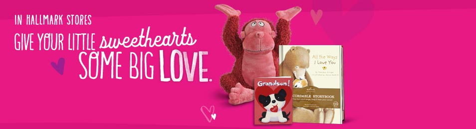In Hallmark Stores. Give your little sweethearts some big love.
