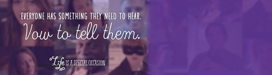 Everyone has something they need to hear. Vow to tell them.